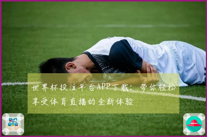 世界杯投注平台APP下载：带你轻松享受体育直播的全新体验