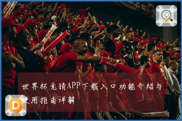 世界杯竞猜APP下载入口功能介绍与使用指南详解