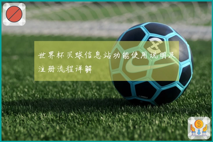 世界杯买球信息站功能使用说明及注册流程详解